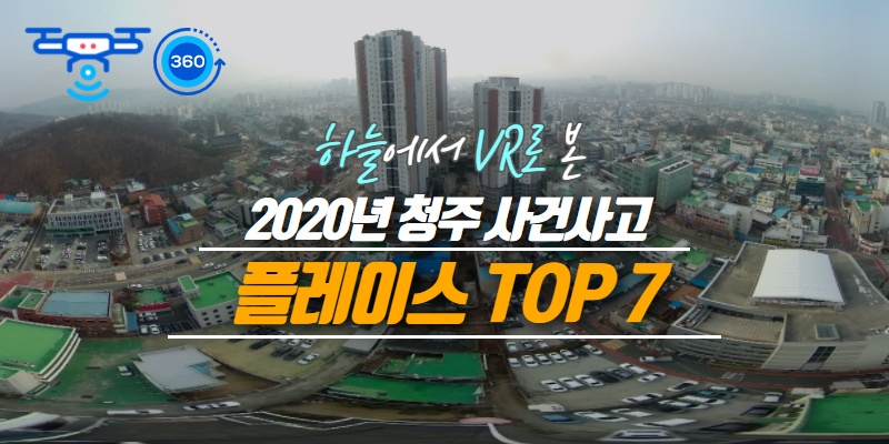 [360˚video] VR 드론으로 보는 2020년 청주 사건사고 플레이스 TOP 7