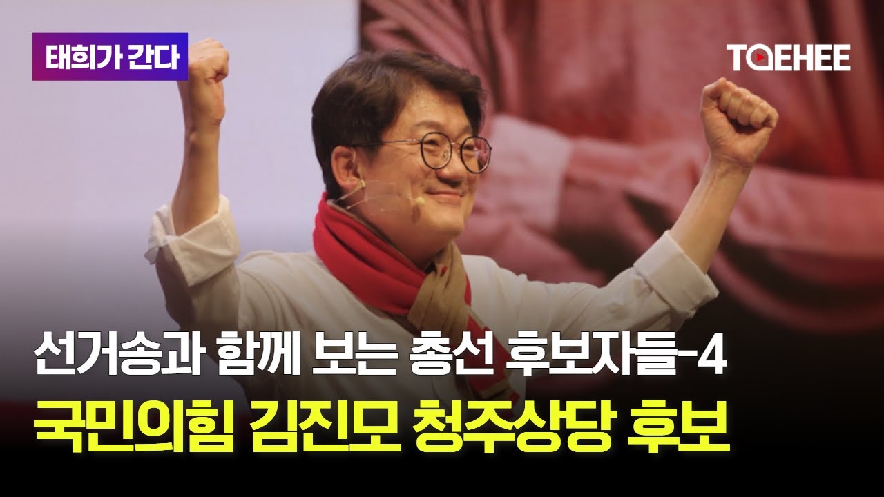 태희가간다 | 선거송과 함께 보는 총선 후보자들-4 | 국민의힘 김진모 청주상당 후보