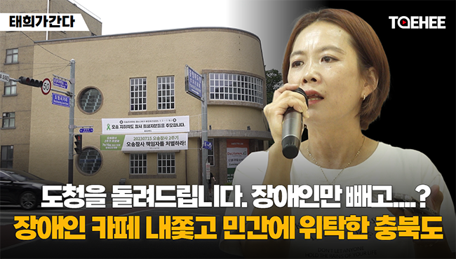 태희가간다 | 도청을 돌려드립니다. 장애인만 빼고...? 장애인 카페 내쫓고 민간에 위탁한 충북도