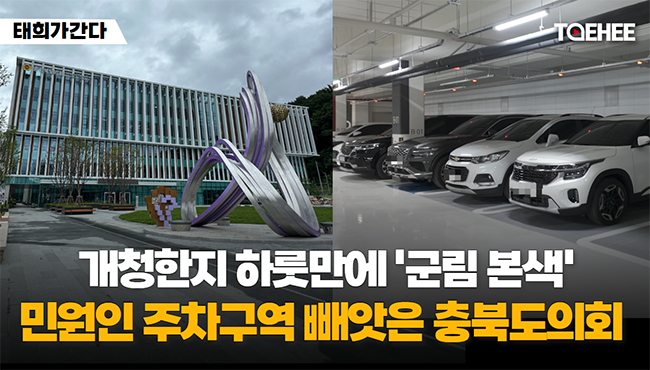 태희가간다 | 개청한지 하룻만에 '군림 본색' 민원인 주차구역 빼앗은 충북도의회