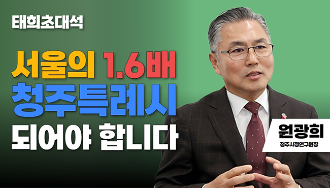 태희초대석 | 서울의 1.6배 청주특례시 되어야 합니다
