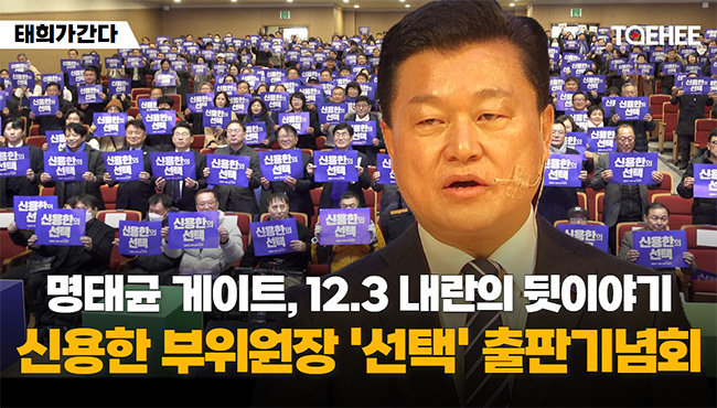 태희가간다 |  명태균 게이트, 12.3 내란의 뒷이야기  |  신용한 부위원장 '선택' 출판기념회