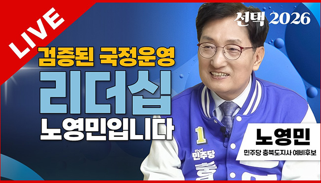 선택2026 태희라이브 | 검증된 국정운영 리더십 노영민입니다 | 노영민 민주당 충북도지사 예비후보