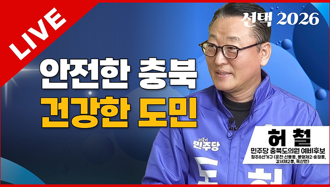 선택2026 태희라이브 | 안전한 충북 건강한 도민 | 허철 민주당 충북도의원 예비후보 (청주8선거구 - 옥산면, 운천·신봉동, 봉명제2·송정동, 강서제2동)