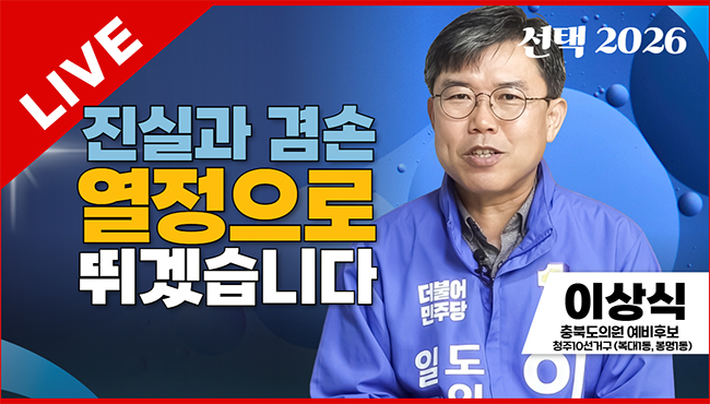 선택2026 태희라이브 | 진실과 겸손 열정으로 뛰겠습니다 | 이상식 민주당 충북도의원 예비후보 (청주10선거구 - 복대1동, 봉명1동)