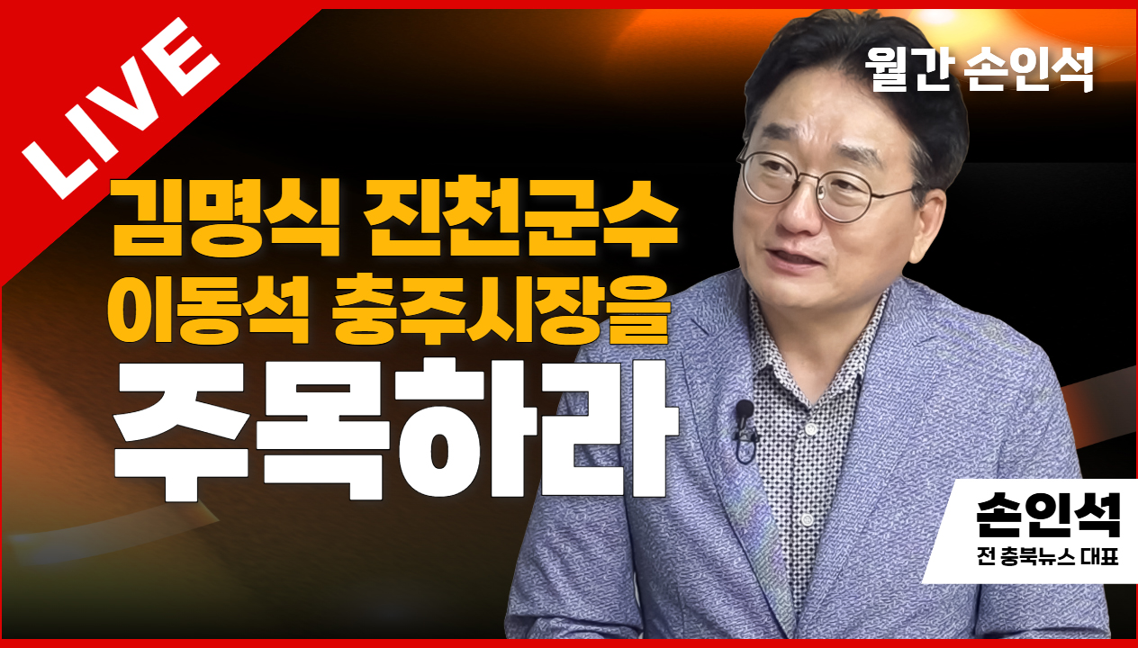 월간 손인석 라이브 | 김명식 진천군수, 이동석 충주시장을 주목하라 | 손인석 전 충북뉴스 대표